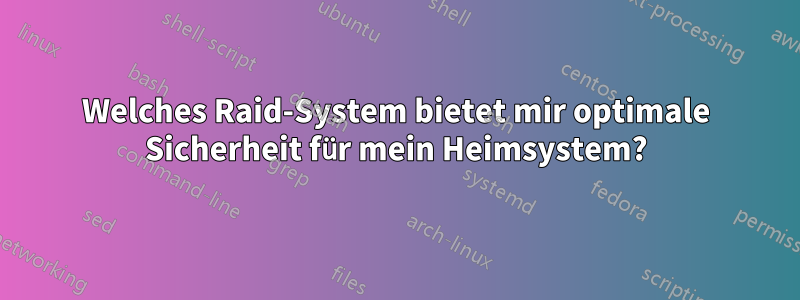 Welches Raid-System bietet mir optimale Sicherheit für mein Heimsystem?