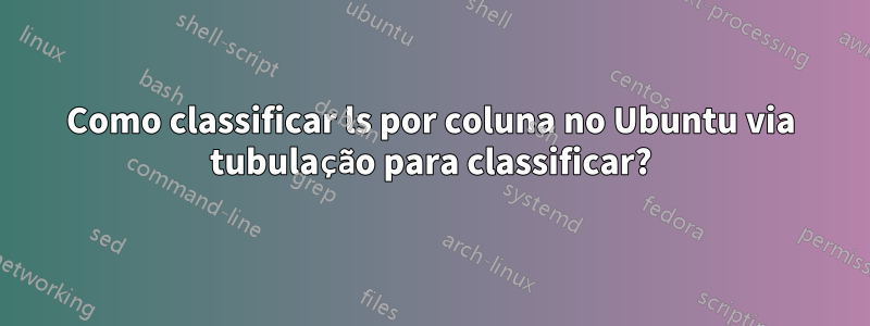 Como classificar ls por coluna no Ubuntu via tubulação para classificar?