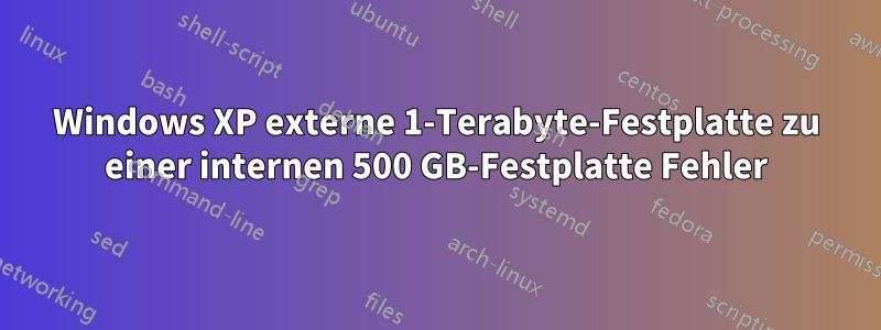 Windows XP externe 1-Terabyte-Festplatte zu einer internen 500 GB-Festplatte Fehler