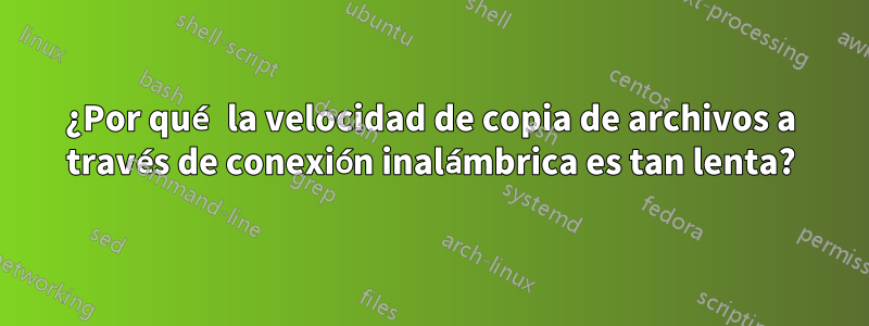 ¿Por qué la velocidad de copia de archivos a través de conexión inalámbrica es tan lenta?