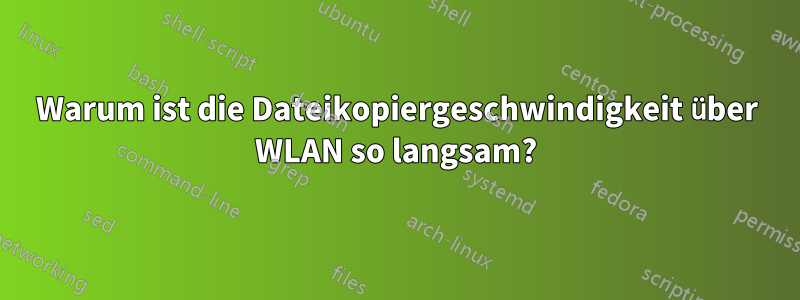 Warum ist die Dateikopiergeschwindigkeit über WLAN so langsam?