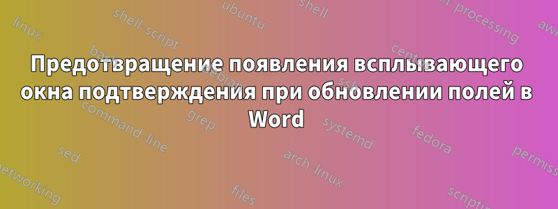 Предотвращение появления всплывающего окна подтверждения при обновлении полей в Word