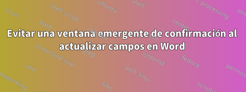 Evitar una ventana emergente de confirmación al actualizar campos en Word