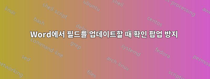 Word에서 필드를 업데이트할 때 확인 팝업 방지