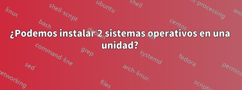 ¿Podemos instalar 2 sistemas operativos en una unidad?