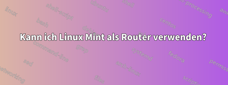 Kann ich Linux Mint als Router verwenden?