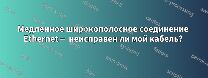 Медленное широкополосное соединение Ethernet — неисправен ли мой кабель?