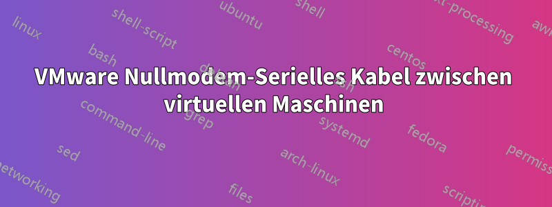 VMware Nullmodem-Serielles Kabel zwischen virtuellen Maschinen