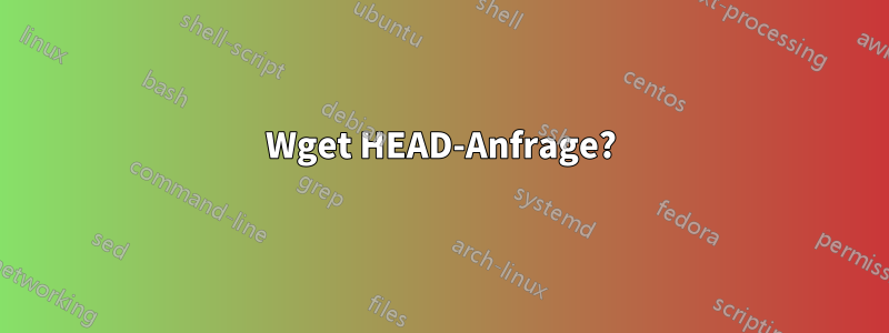 Wget HEAD-Anfrage?