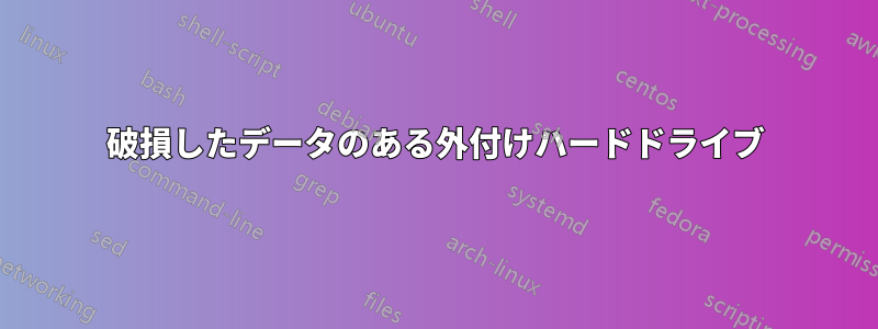 破損したデータのある外付けハードドライブ