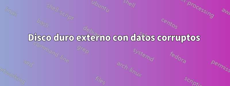 Disco duro externo con datos corruptos