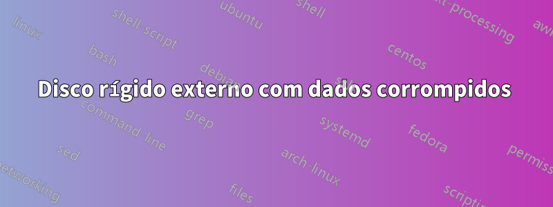 Disco rígido externo com dados corrompidos