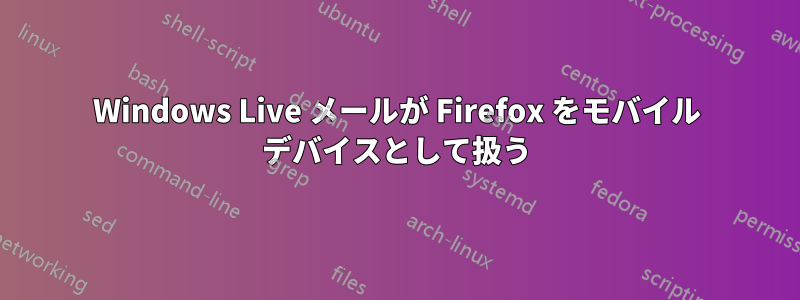 Windows Live メールが Firefox をモバイル デバイスとして扱う