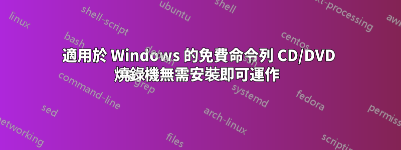 適用於 Windows 的免費命令列 CD/DVD 燒錄機無需安裝即可運作 