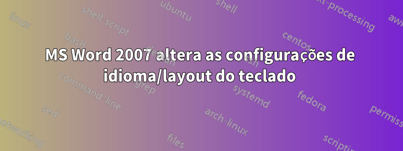 MS Word 2007 altera as configurações de idioma/layout do teclado