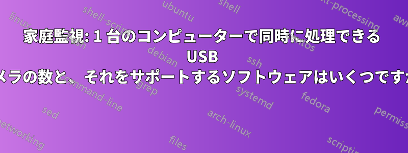 家庭監視: 1 台のコンピューターで同時に処理できる USB カメラの数と、それをサポートするソフトウェアはいくつですか? 