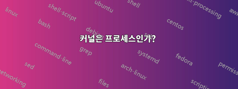 커널은 프로세스인가?