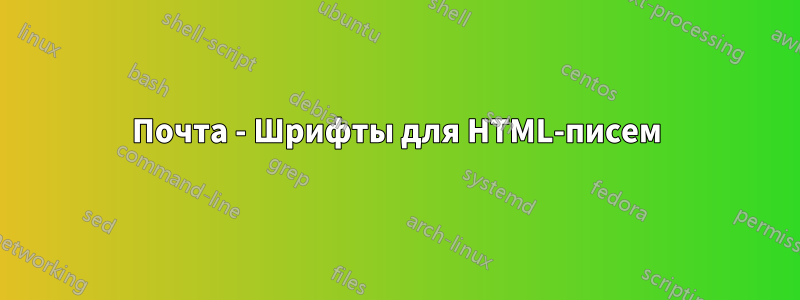 Почта - Шрифты для HTML-писем