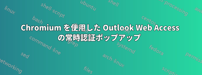 Chromium を使用した Outlook Web Access の常時認証ポップアップ 