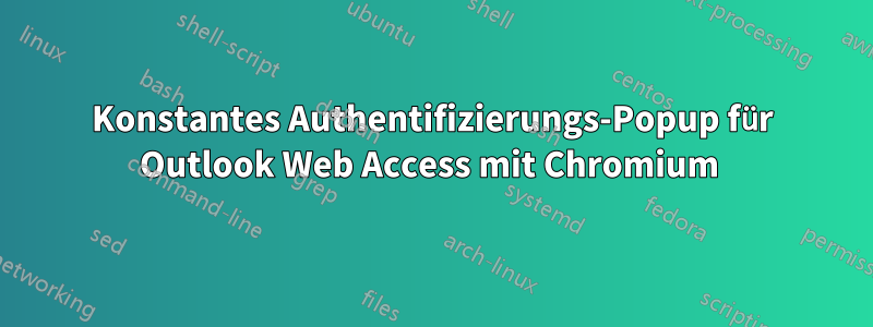 Konstantes Authentifizierungs-Popup für Outlook Web Access mit Chromium 