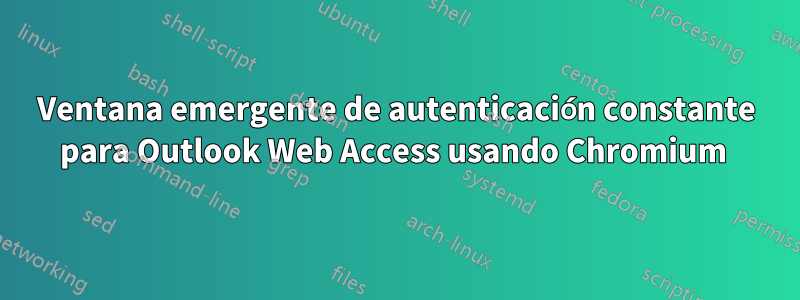 Ventana emergente de autenticación constante para Outlook Web Access usando Chromium 