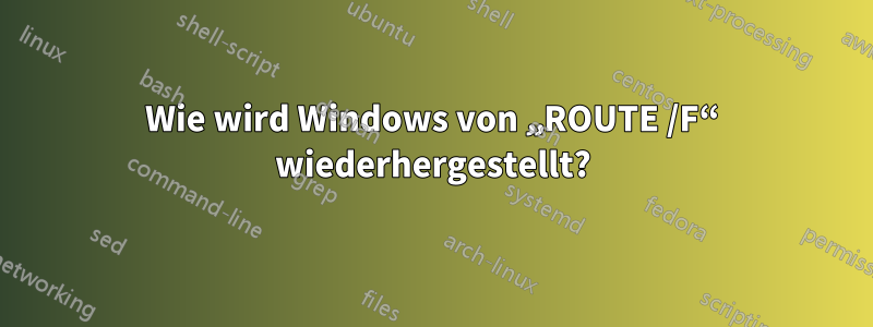 Wie wird Windows von „ROUTE /F“ wiederhergestellt?