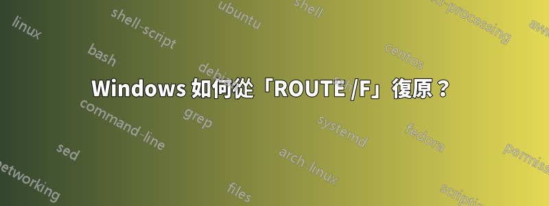 Windows 如何從「ROUTE /F」復原？