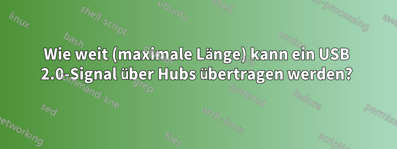 Wie weit (maximale Länge) kann ein USB 2.0-Signal über Hubs übertragen werden?