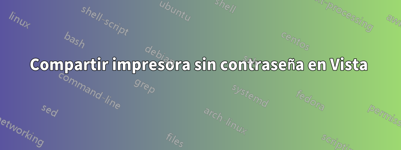 Compartir impresora sin contraseña en Vista