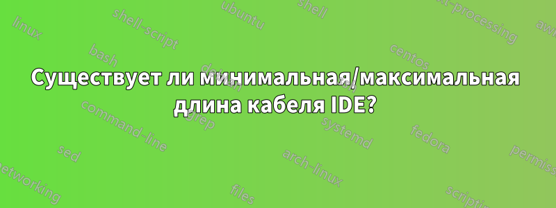 Существует ли минимальная/максимальная длина кабеля IDE?