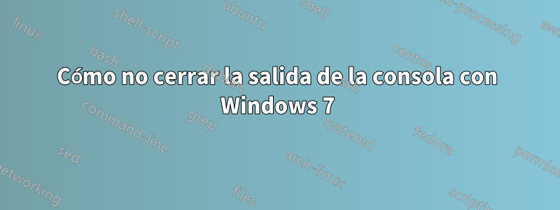 Cómo no cerrar la salida de la consola con Windows 7