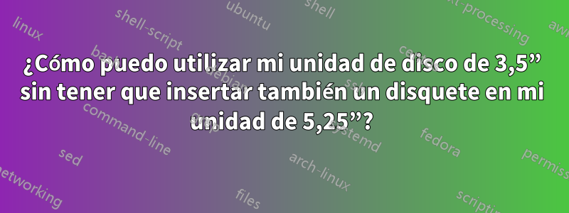 ¿Cómo puedo utilizar mi unidad de disco de 3,5” sin tener que insertar también un disquete en mi unidad de 5,25”?