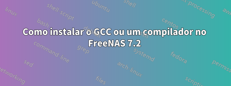 Como instalar o GCC ou um compilador no FreeNAS 7.2