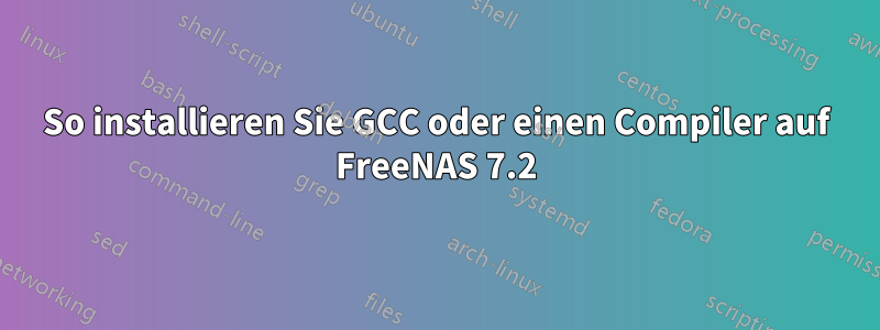 So installieren Sie GCC oder einen Compiler auf FreeNAS 7.2