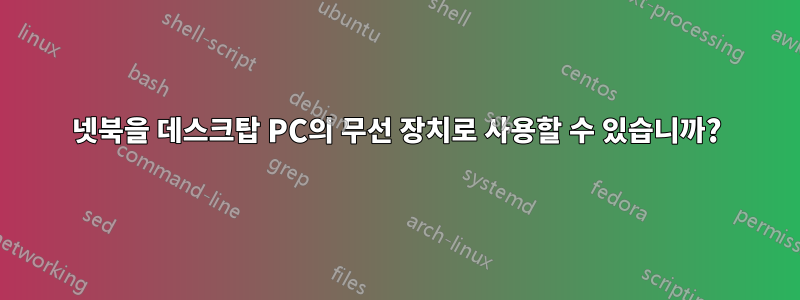 넷북을 데스크탑 PC의 무선 장치로 사용할 수 있습니까?