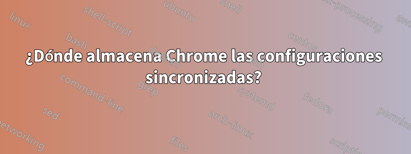 ¿Dónde almacena Chrome las configuraciones sincronizadas?