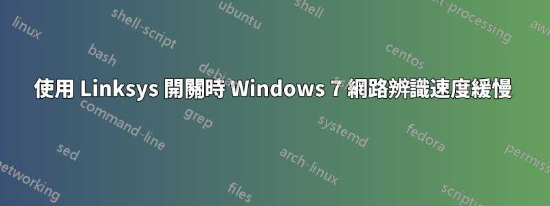 使用 Linksys 開關時 Windows 7 網路辨識速度緩慢