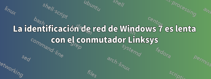 La identificación de red de Windows 7 es lenta con el conmutador Linksys