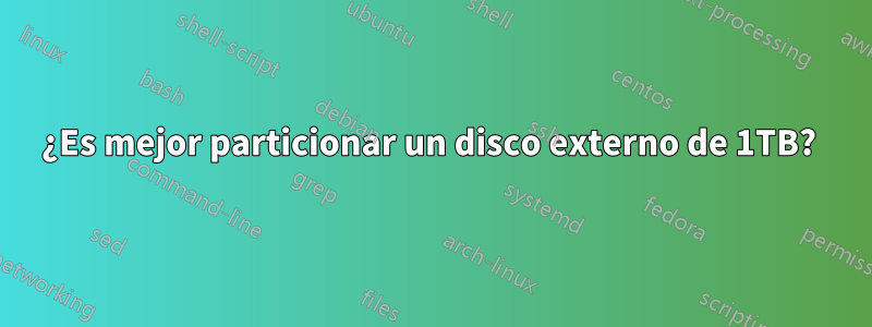 ¿Es mejor particionar un disco externo de 1TB? 