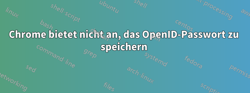 Chrome bietet nicht an, das OpenID-Passwort zu speichern