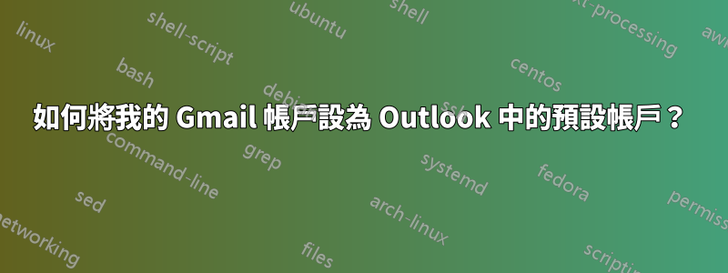 如何將我的 Gmail 帳戶設為 Outlook 中的預設帳戶？