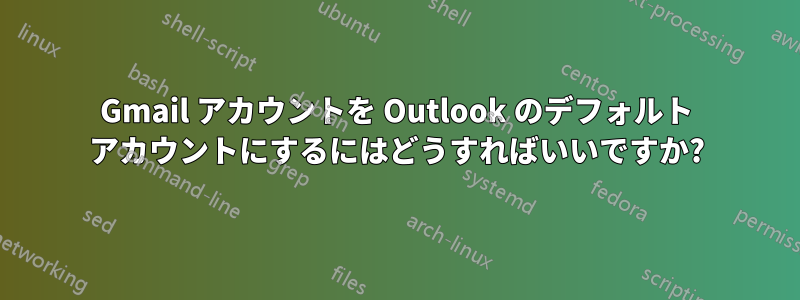 Gmail アカウントを Outlook のデフォルト アカウントにするにはどうすればいいですか?