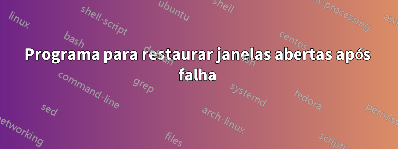 Programa para restaurar janelas abertas após falha