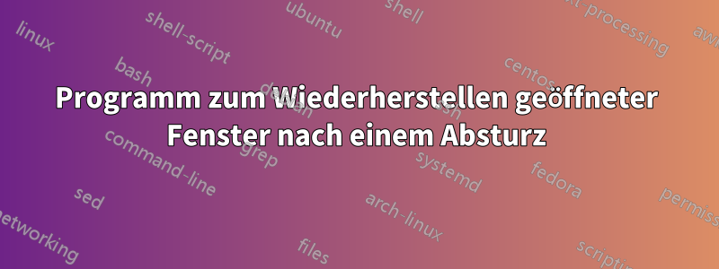 Programm zum Wiederherstellen geöffneter Fenster nach einem Absturz