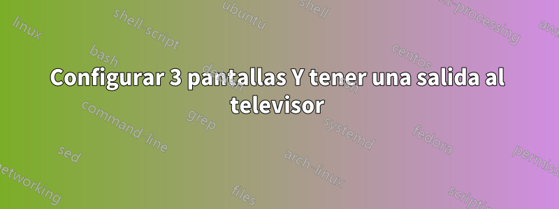 Configurar 3 pantallas Y tener una salida al televisor