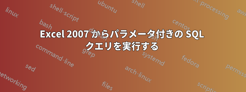 Excel 2007 からパラメータ付きの SQL クエリを実行する