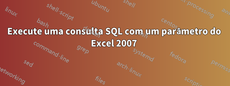 Execute uma consulta SQL com um parâmetro do Excel 2007