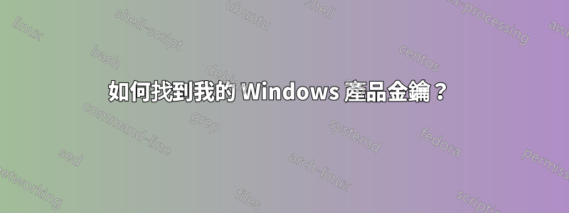 如何找到我的 Windows 產品金鑰？ 