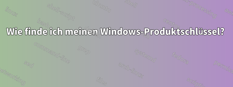 Wie finde ich meinen Windows-Produktschlüssel? 