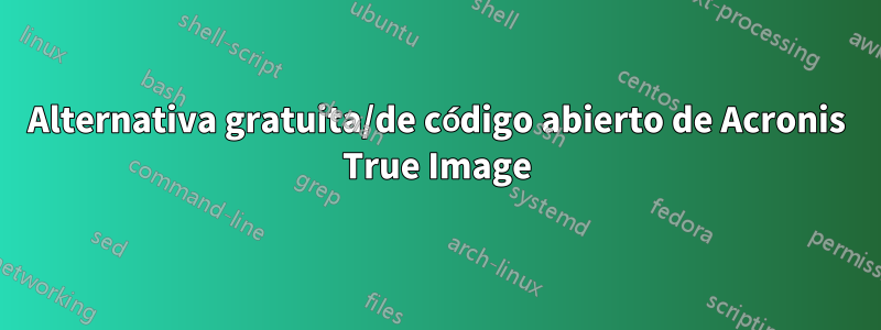 Alternativa gratuita/de código abierto de Acronis True Image